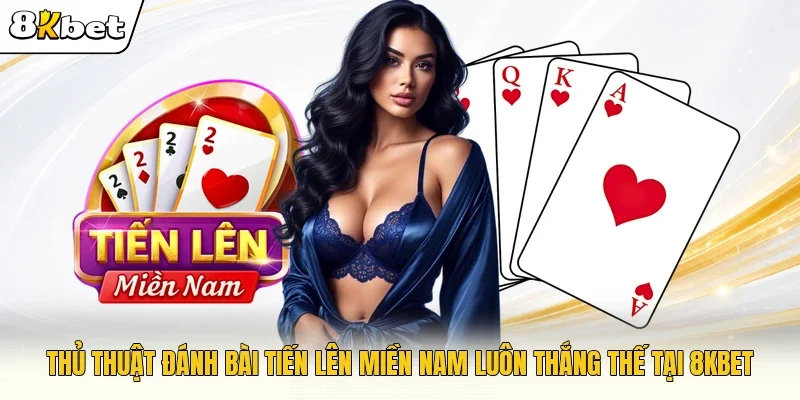 Thủ thuật đánh bài Tiến lên miền Nam luôn thắng thế